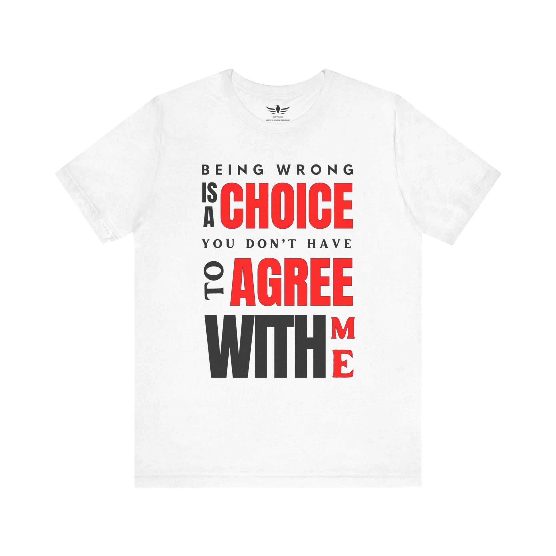 BEING WRONG IS A CHOICE YOU DONT HAVE TO AGREE WITH ME - AH VISION
