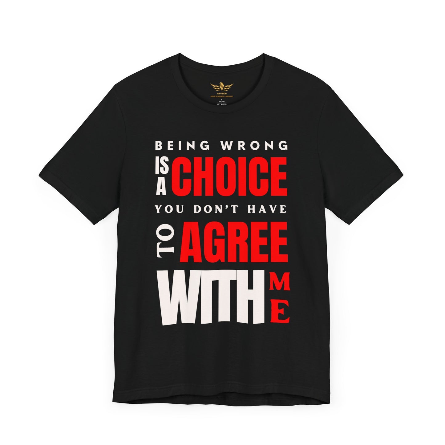 BEING WRONG IS A CHOICE YOU DONT HAVE TO AGREE WITH ME - AH VISION
