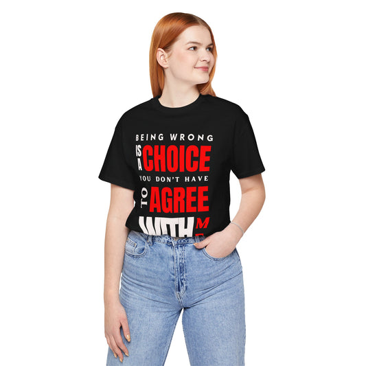 BEING WRONG IS A CHOICE YOU DONT HAVE TO AGREE WITH ME - AH VISION
