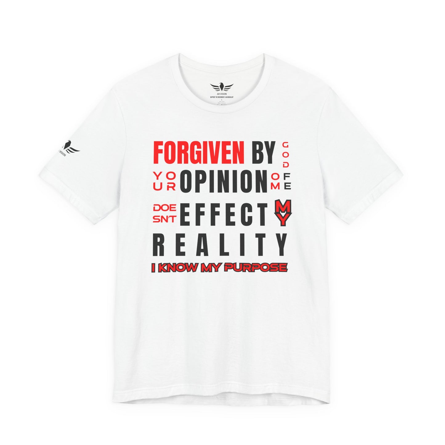 FORGIVEN BY GOD YOUR OPINION OF ME DOESNT EFFECT MY REALITY I KNOW MY PURPOSE - AH VISION