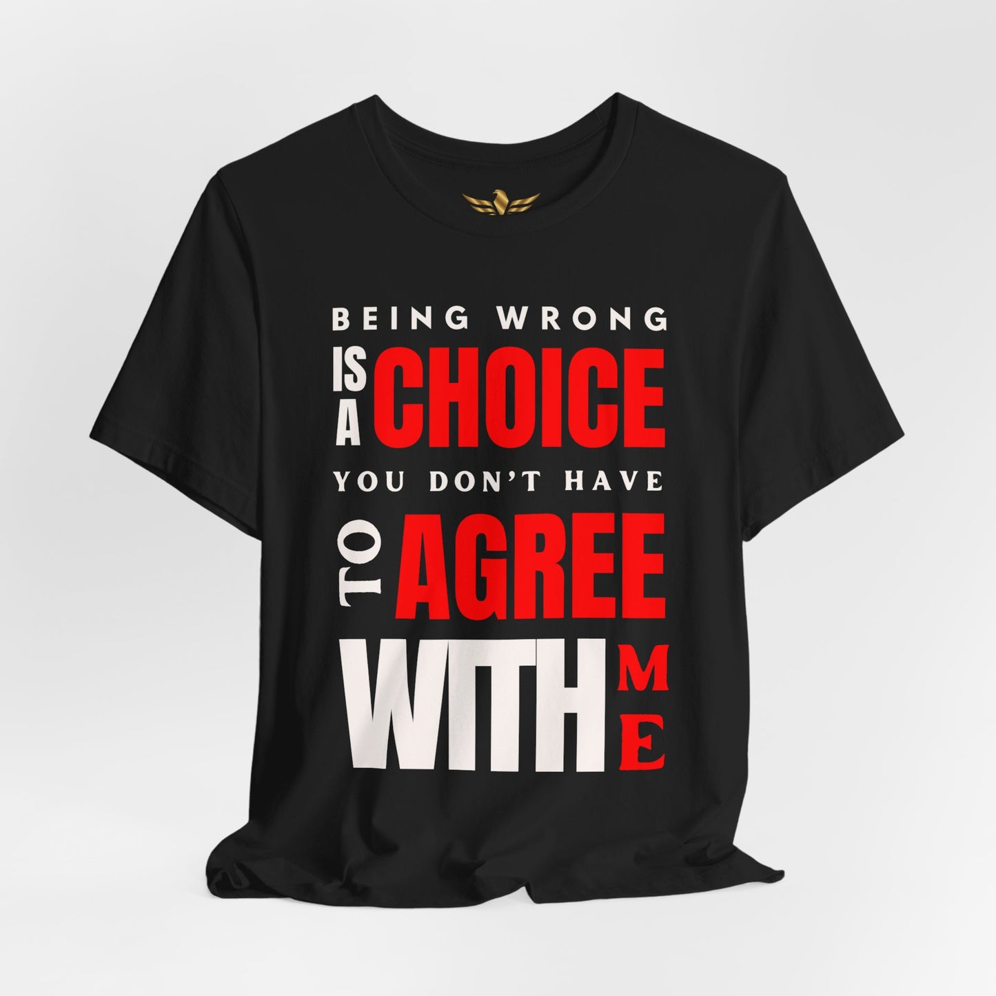BEING WRONG IS A CHOICE YOU DONT HAVE TO AGREE WITH ME - AH VISION